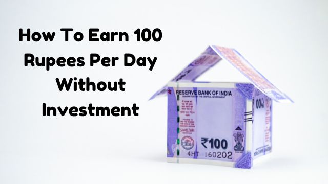 How To Earn 100 Rupees Per Day Without Investment 2023 The Business Blaze